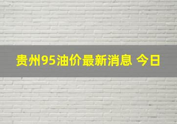 贵州95油价最新消息 今日